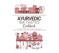 Ayurvedic Six Tastes Cookbook: Balanced Recipes for Body and Mind