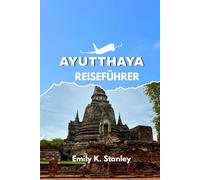 AYUTTHAYA REISEFÜHRER 2025/2026: Entdecken Sie Thailands alte Hauptstadt mit Insidertipps, Informationen zur lokalen Kultur, Flusskreuzfahrten, sehenswerten Tempeln und Reiserouten.