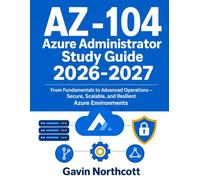 AZ-104 Azure Administrator Study Guide 2026-2027: From Fundamentals to Advanced Operations - Secure, Scalable, and Resilient Azure Environments.