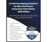 AZ-204: Developing Solutions for Microsoft Azure Exam Day Cheat Sheet - 2026 Edition: Study Notes for Quick Revision, Daily Review & Last-Day ... Guide (Information Technology Books)