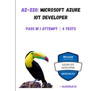 AZ-220: Microsoft Azure IoT Developer: Ace the AZ-220 exam and become a certified Azure IoT Developer!