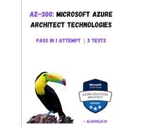AZ-300: Microsoft Azure Architect Technologies: Skills to design robust, scalable, & secure Azure solutions. Updated by AZ-303/304