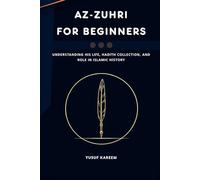 Az-Zuhri for Beginners: Understanding His Life, Hadith Collection, and Role in Islamic History (Islamic Scholars & Companions "For Beginners)