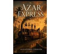 AZAR EXPRESS: Un viaje de deseo, violencia y conspiración en el corazón de Cuba