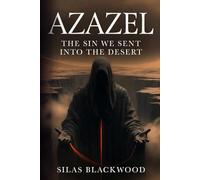 Azazel: The Sin We Sent Into the Desert (The Shadow Archive: A History of the Suppressed, the Fallen, and the Invented)