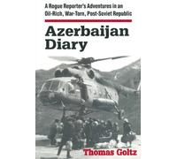 Azerbaijan Diary : A Rogue Reporter's Adventures in an Oil-rich, War-torn, Post-Soviet Republic