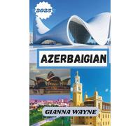 AZERBAIJAN GUIDA DI VIAGGIO 2025: la guida definitiva per esplorare la Terra del fuoco, dalla ricca cultura e dai tesori nascosti.
