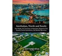 Azerbaijan, North and South: One People, Two Centuries of Separation, Shaped by Two Systems, Partial Assimilation, and Identity Spectrums (Azerbaijan Beyond Borders)