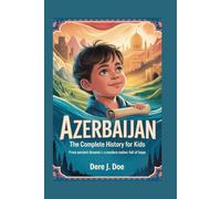 AZERBAIJAN: The Complete History for Kids: From Ancient Dreams to a Modern Nation Full of Hope: 11 (Collections of books on the histories of Asia Countries)