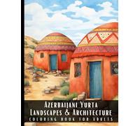 Azerbaijani Yurta Landscapes & Architecture Coloring Book for Adults: Beautiful Nature Landscapes Sceneries and Foreign Buildings Coloring Book for ... Relief and Relaxation - 50 Coloring Pages