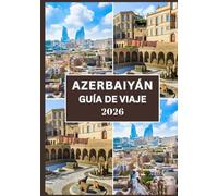 AZERBAIYÁN GUÍA DE VIAJE 2026: Tu guía definitiva sobre cultura, gastronomía, y gemas ocultas