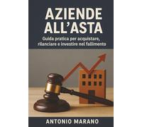 AZIENDE ALL’ASTA: Guida pratica per acquistare, rilanciare e investire nel fallimento (Guadagnare, Risparmiare, Investire)