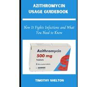 AZITHROMYCIN USAGE GUIDEBOOK: How It Fights Infections and What You Need to Know