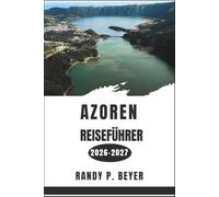 Azoren Reiseführer 2026-2027: Entdecken Sie neun Inseln mit atemberaubenden Landschaften, traumhaften Meeresparadiesen, geothermischen Wundern und unvergesslicher portugiesischer Kultur.