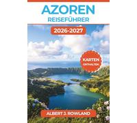 Azoren Reiseführer 2026-2027 (VOLLFARBE): Inselhüpfen über São Miguel, Pico, Faial und Terceira - dazu Kraterseen, heiße Quellen und Whale Watching, mit detaillierten Karten