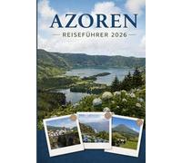 AZOREN REISEFÜHRER 2026: Erleben Sie Kultur, Kulinarik und unvergessliche Sehenswürdigkeiten mit Zuversicht.