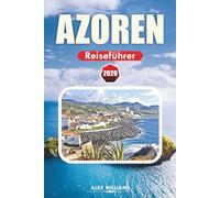 AZOREN REISEFÜHRER 2026: Vollständiger Reiseplan, die besten Aktivitäten, versteckte Perlen, Vulkanwanderungen, Inselabenteuer, Karten und Tagesausflüge
