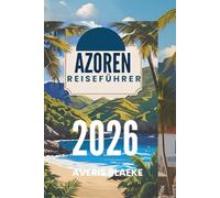 AZOREN REISEFÜHRER 2026: Vulkanische Wunder, üppige Landschaften und atlantische Ruhe