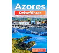 Azoren Reiseführer: Von São Miguel zu allen 9 Inseln: Naturwunder, unverzichtbare Reiserouten, versteckte Schätze und lokale Kultur im atlantischen Paradies Portugals