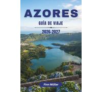 Azores Guía De Viaje 2026-2027: Recorre nueve islas con senderos volcánicos, lagos de cráter y aguas termales del Atlántico.