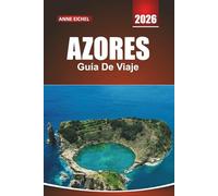 AZORES GUÍA DE VIAJE 2026: Consejos prácticos, consejos de expertos y aventuras en islas ocultas a través del Atlántico