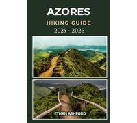 AZORES HIKING GUIDE 2025 - 2026: Explore Volcanic Trails, Breathtaking Landscapes, and Hidden Wonders of the Atlantic Islands (The Explorer’s Footpath Series)