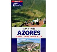 Azores Iconic Travel Guide 2025: Experience Best Beaches, Diving & Kayaking, Natural Wonders of Sao Miguel, Pico Island, Hidden Gems with MAPS and Itineraries. (Tara's Travel Guide Series)