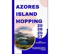 Azores Island Hopping 2026-2027: São Miguel, Terceira, and Faial. The Essential 10-Day Itinerary Guide for Hiking, Volcanoes, and Whale Watching (Larris Smith’s Cruise & Travel Companion Series)