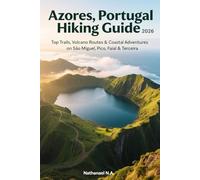 Azores, Portugal Hiking Guide 2026: Top Trails, Volcano Routes & Coastal Adventures on São Miguel, Pico, Faial & Terceira (The World Explorer Series)