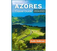 Azores Travel Guide 2024-2025: Discover the hidden gems of the Atlantic, your companion to Islands, food, culture and secrets for an unforgettable journey