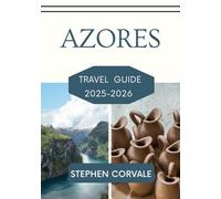 AZORES TRAVEL GUIDE 2025-2026: A JOURNEY THROUGH VOLCANIC LANDSCAPES AND ATLANTIC SERENITY