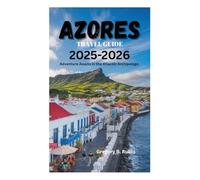 AZORES TRAVEL GUIDE 2025-2026: Adventure Awaits in the Atlantic Archipelago