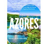 AZORES TRAVEL GUIDE 2025-2026: Discover São Miguel, Pico, and Terceira’s Volcanoes and Lakes, Explore Sete Cidades, Mount Pico, and Algar do Carvão with Epic Island-Hopping Adventures