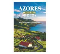 AZORES TRAVEL GUIDE 2025-2026: Where Volcanoes Meet Tropical Paradise