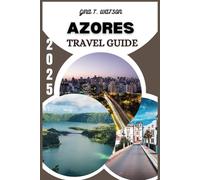 Azores Travel Guide 2025: Explore Breathtaking Landscapes, Scenic Treks, Local Cuisine, Accommodation, Adventure Activities and Insider for an Unforgettable Portuguese Island Escape