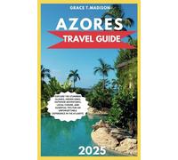AZORES TRAVEL GUIDE 2025: EXPLORE THE STUNNING ISLANDS, HIDDEN GEMS, OUTDOOR ADVENTURES, LOCAL CUISINE, AND ESSENTIAL TIPS FOR AN UNFORGETTABLE EXPERIENCE IN THE ATLANTIC