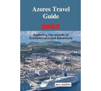 Azores Travel Guide 2025: Exploring the Islands of Enchantment and Adventure
