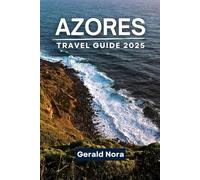 Azores Travel Guide 2025: Your Essential Handbook to Exploring the Islands Like a Local (NORA TRAVELS)