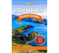 Azores Travel Guide 2025: Your Ultimate Companion to Island Adventures, Hidden Gems, Volcanic Landscapes, Local Experiences and Breathtaking Ocean Escapes