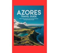 AZORES TRAVEL GUIDE: Hidden Islands with Volcano Trails and Ocean Adventures in Portugal’s Atlantic Paradise