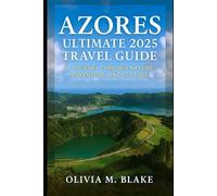 Azores ultimate 2025 travel guide: A Journey Through Nature, Adventure, and Culture