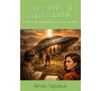 Aztec 1948 - Il Segreto dell’UFO: La storia che qualcuno ha cercato di cancellare (Racconti fantastici)