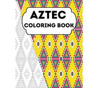 Aztec Coloring Book: Stress Relieving Aztec Designs for Adults Relaxation, Enjoy Coloring Aztec Art And Traditional Aztec Patterns