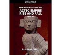 Aztec Empire, Rise and Fall: 7 (Ancient Worlds and Civilizations)