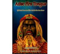 Aztec Fire Tongue: Spiritual Secrets of the Mesheeka Sun Stone (Ancestral Mesheeka Spiritual Practice & Prophecy)