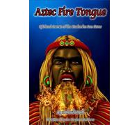 Aztec Fire Tongue: Spiritual Secrets of the Mesheeka Sun Stone (Ancestral Mesheeka Spiritual Practice & Prophecy)