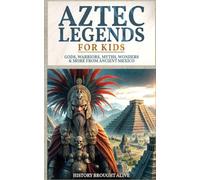 Aztec Legends For Kids: Gods, Warriors, Myths, Wonders & More from Ancient Mexico