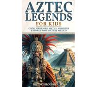 Aztec Legends For Kids: Gods, Warriors, Myths, Wonders & More from Ancient Mexico