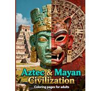 Aztec & Mayan Civilization Adult Coloring Book: Intricate Designs Inspired by Ancient Aztec and Mayan Art, Symbols, Deities, and Architecture for Relaxation and Creativity