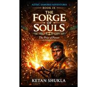 AZTEC SAMURAI ADVENTURES SERIES - BOOK IX - The Forge of Souls: The Price of Power